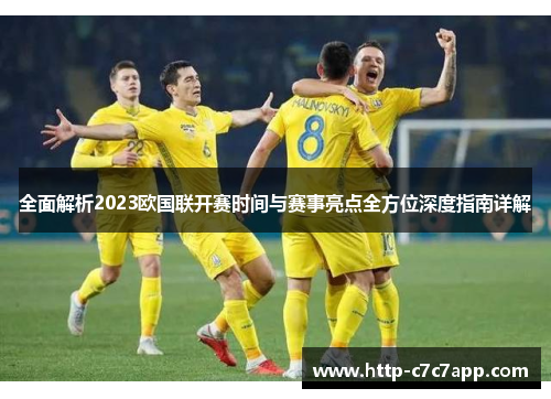 全面解析2023欧国联开赛时间与赛事亮点全方位深度指南详解